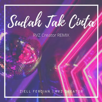 Sudah Tak Cinta (RVZ Creator Remix) by RVZ Creator