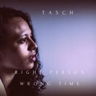 Right Person Wrong Time by TASCH