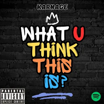 What u think this is? by Karnage Whamblama