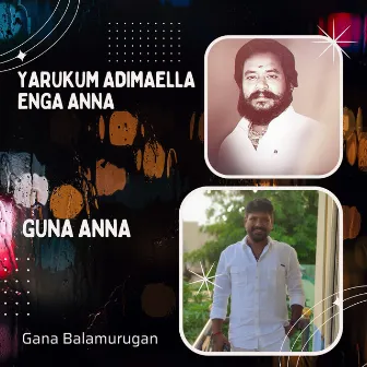 Yarukum Adimaella Enga Anna - Guna Anna by Gana Balamurugan