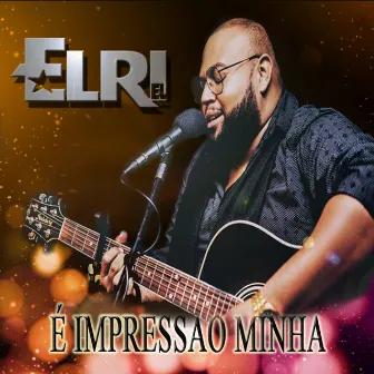 É Impressão Minha by Élri El