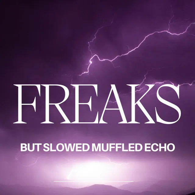 Freaks but Slowed Muffled Echo