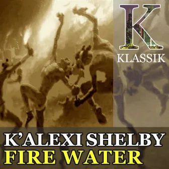 Fire Water by K'Alexi Shelby