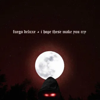 I Hope These Make You Cry by Fuego Deluxe