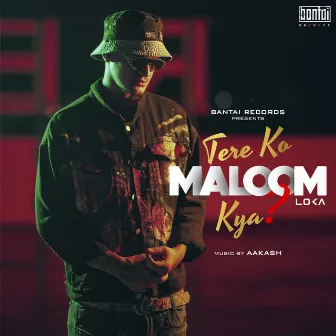 Tere Ko Maloom Kya? by Loka