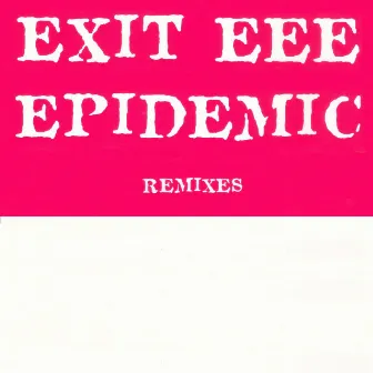 Epidemic (The Remixes) by Exit EEE