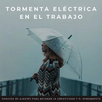 Tormenta Eléctrica En El Trabajo: Sonidos Relajantes Para Mejorar La Creatividad Y El Rendimiento by Lista de reproducción de música de trabajo conjunto