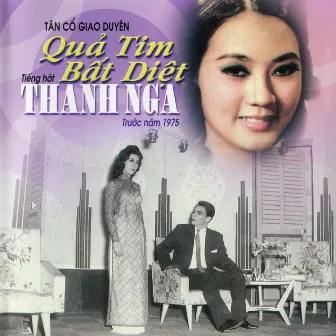 Tân Cổ Giao Duyên Quả Tim Bất Diệt by Thanh Nga