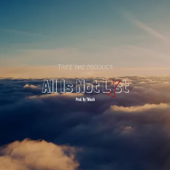 All Is Not Lost by Trey the Producr