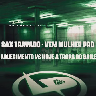 Sax Travado - Vem Mulher pro Aquecimento Vs Hoje a Tropa do Baile by DJ LUCKY 011