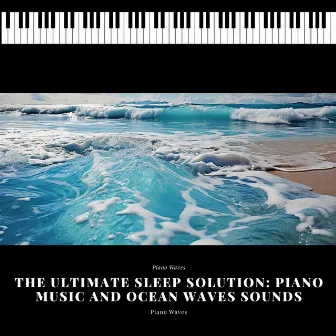 The Ultimate Sleep Solution: Piano Music and Ocean Waves Sounds by Piano Waves