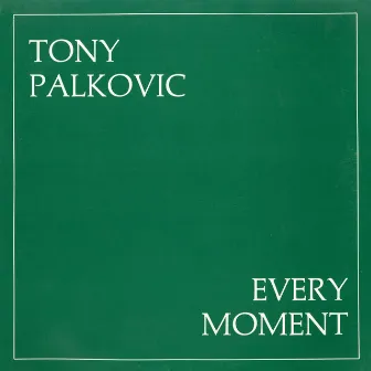 Every Moment by Tony Palkovic