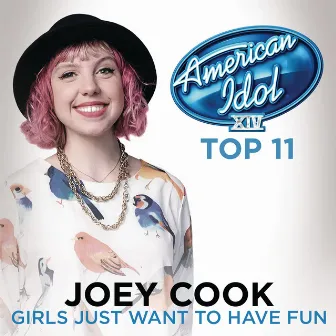 Girls Just Want To Have Fun (American Idol Season 14) by Joey Cook