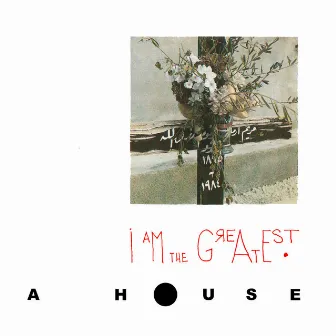 I Am the Greatest by A House