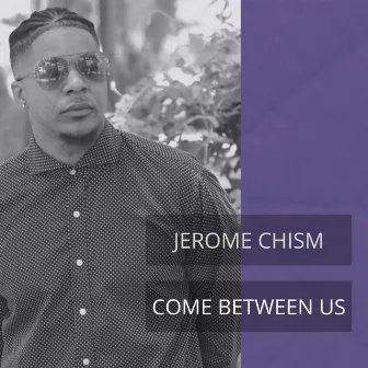 Come Between Us by Jerome Chism