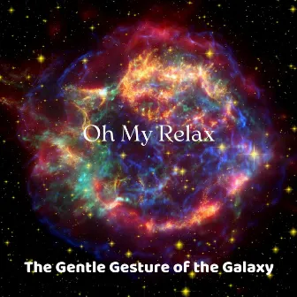 The Gentle Gesture of the Galaxy by Oh My Relax