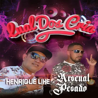 Lual dos Crias by Henrique like