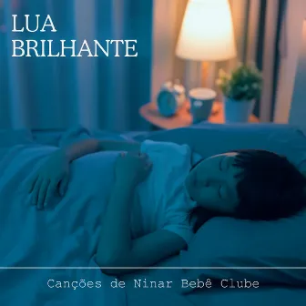 Lua Brilhante: Música para Bebé Dormir by Canções de Ninar Bebê Clube