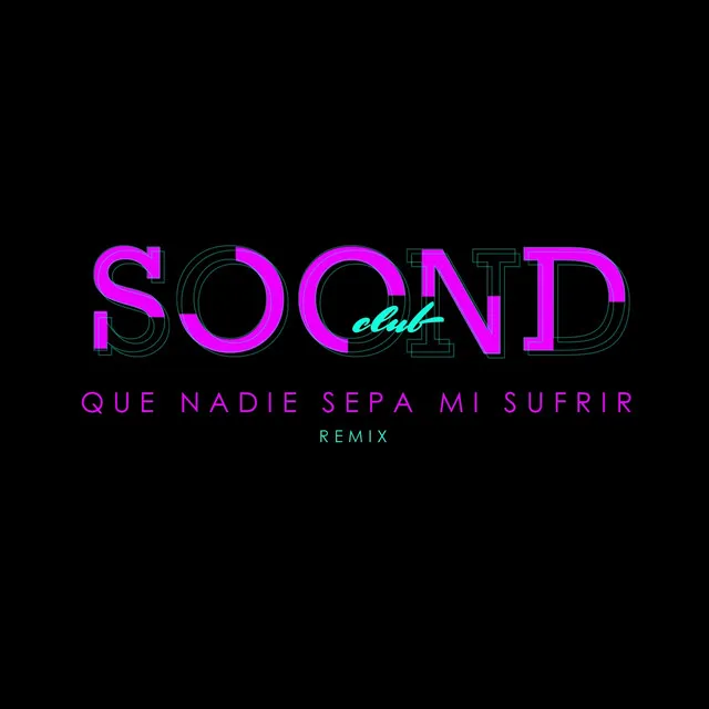 Que Nadie Sepa Mi Sufrir - Soondclub Remix