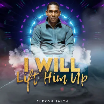 I Will Lift Him Up by CLEVON SMITH