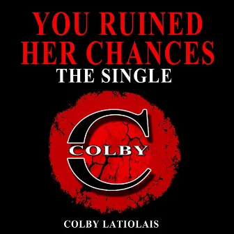 You Ruined Her Chances by Colby Latiolais