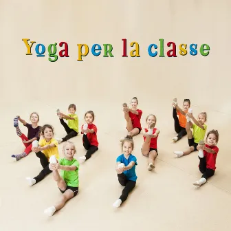 Yoga per la classe: Esercizi di consapevolezza scolastica, Musica yoga, Yoga per bambini by Relax ambientale musica zen club