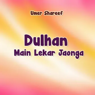 Dulhan Main Lekar Jaonga by Umer Shareef