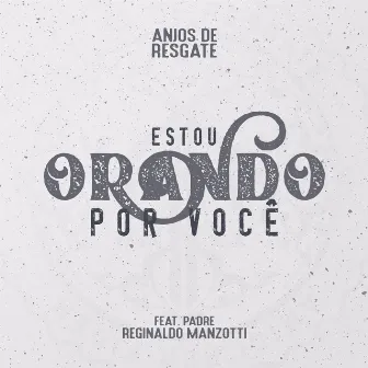 Estou Orando por Você by Anjos de Resgate