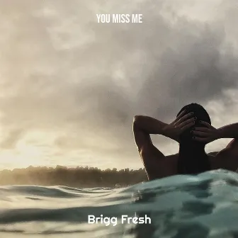 You Miss Me by Brigg fresh