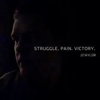 Struggle. Pain. Victory. by J Taylor