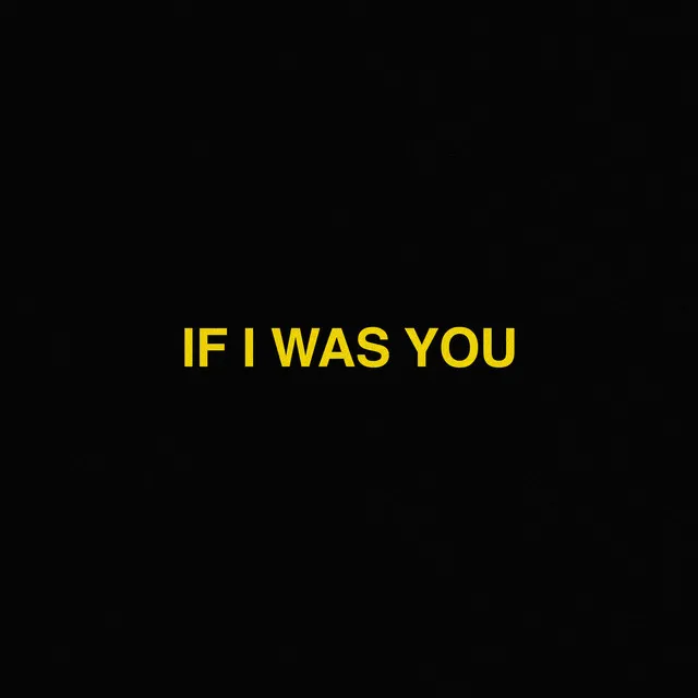 if I was YOU