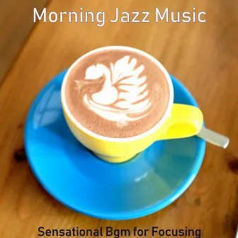 Sensational Bgm for Focusing by Morning Jazz Music