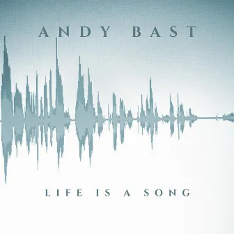 Life Is a Song by Andy Bast