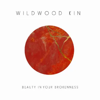 Beauty In Your Brokenness - EP by Wildwood Kin