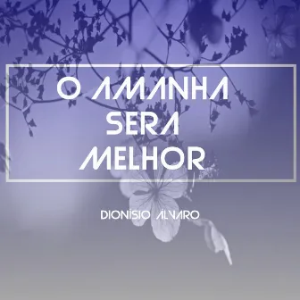 O Amanhã Será Melhor by Dionísio Álvaro