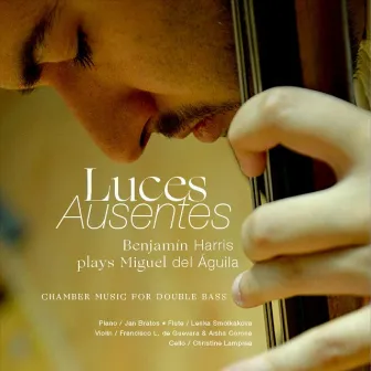 Luces Ausentes: Benjamin Harris Plays Miguel del Aguila Chamber Music for Double Bass by Miguel del Aguila