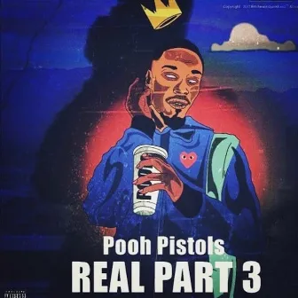 Real, Pt. 3 by Pooh Pistols