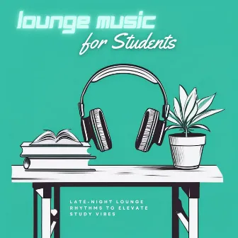 Lounge Music for Students - Late-Night Lounge Rhythms to Elevate Study Vibes by Bombay Lounge