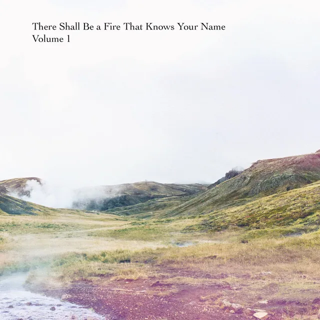 There Shall Be a Fire That Knows Your Name, Vol. 1