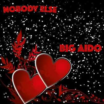 NOBODY ELSE by Big Aido