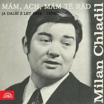 Mám, Ach, Mám Tě Rád (A Další Z Let 1958-1970) by Milan Chladil