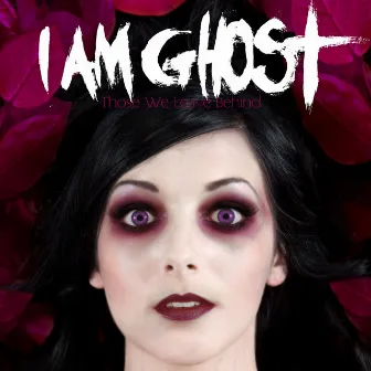 Those We Leave Behind by I Am Ghost