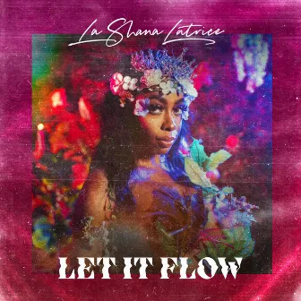 Let It Flow by La Shana Latrice