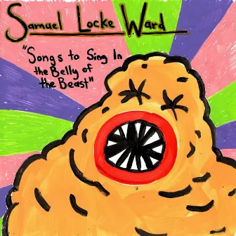 Songs To Sing In The Belly Of The Beast by Samuel Locke Ward