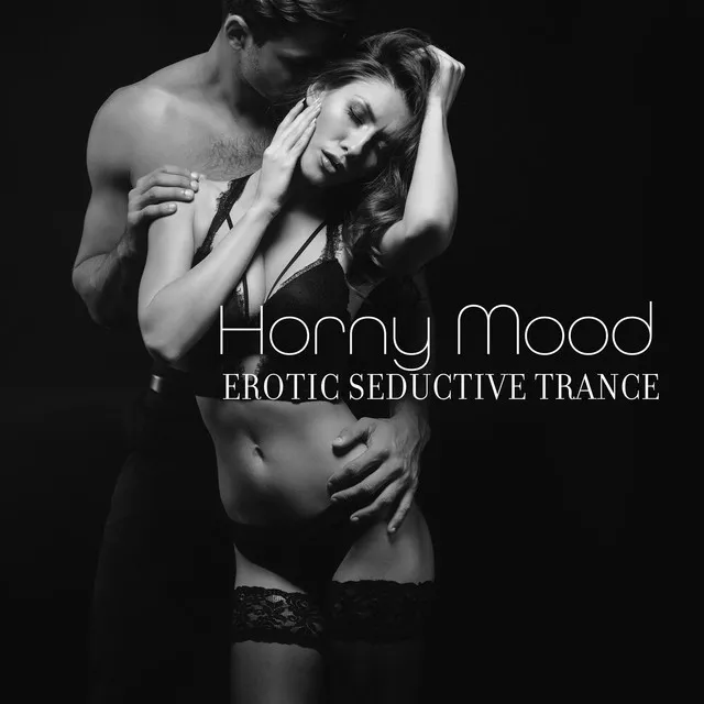 Horny Mood: Erotic Seductive Trance & Music for Sex