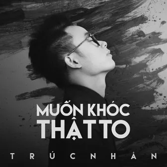 Muốn Khóc Thật To by Trúc Nhân