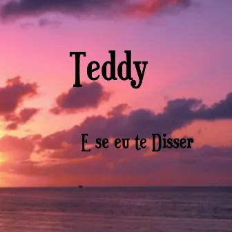 E Se Eu Te Disser by Teddy