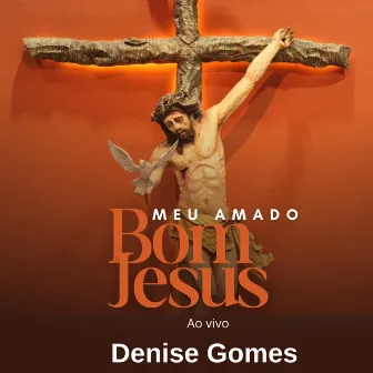 Meu Amado Bom Jesus (Ao Vivo) by Denise Gomes