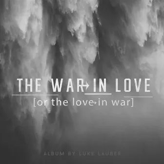 The War In Love (Or the Love in war) by Luke Lauber