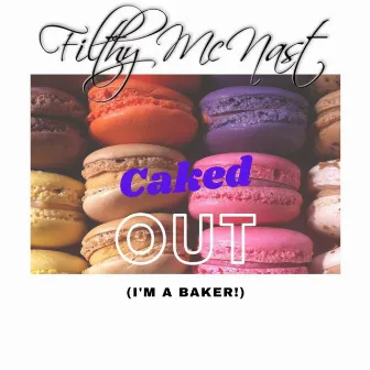 Caked Out (I'm a Baker) by Filthy McNast